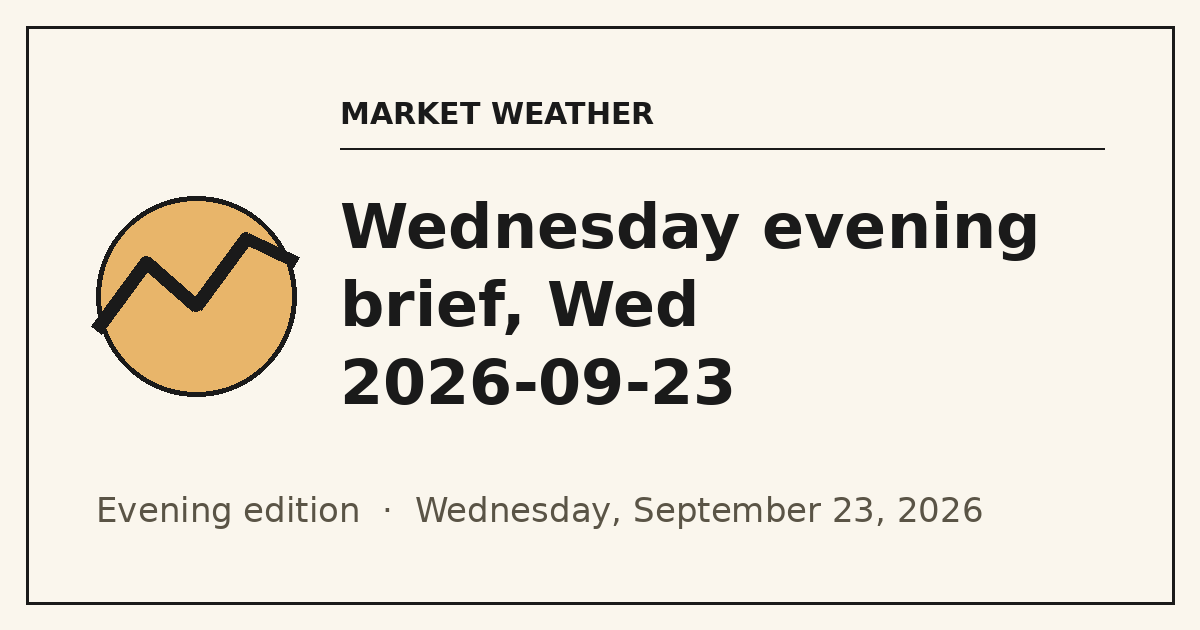 Wednesday evening brief, Wed 2026-09-23 — Market Weather