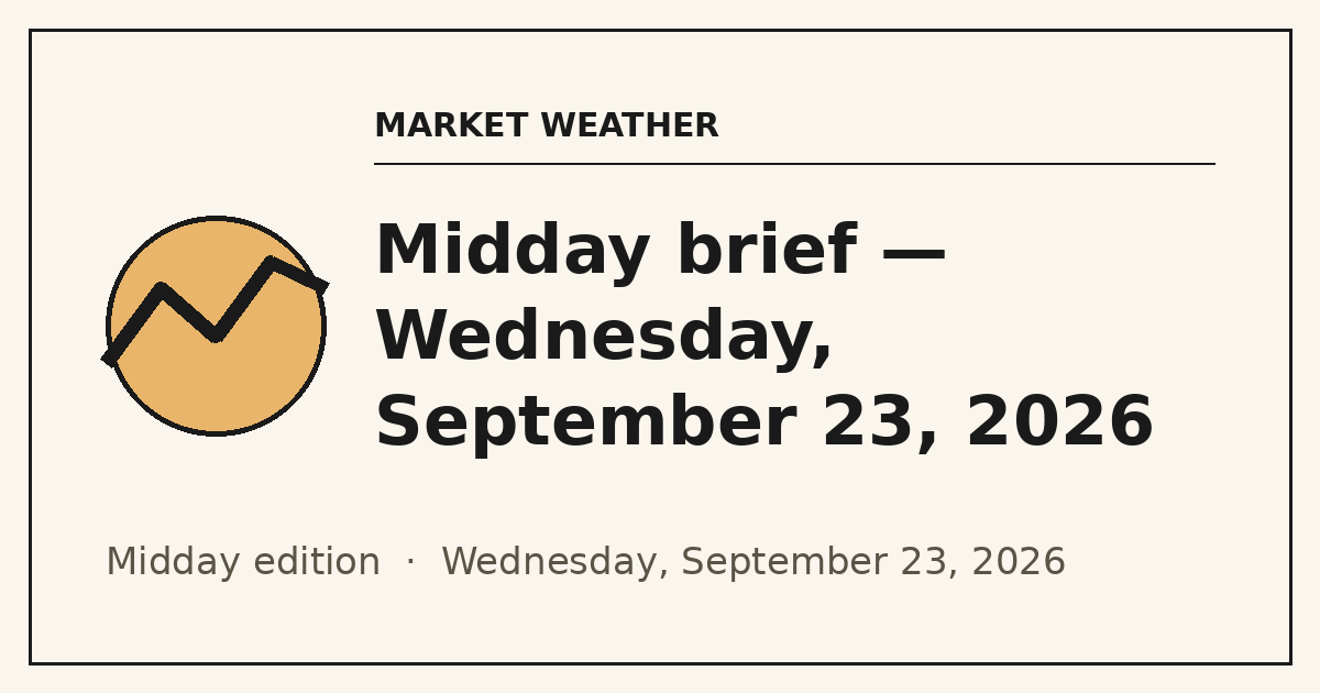 Midday brief — Wednesday, September 23, 2026 — Market Weather